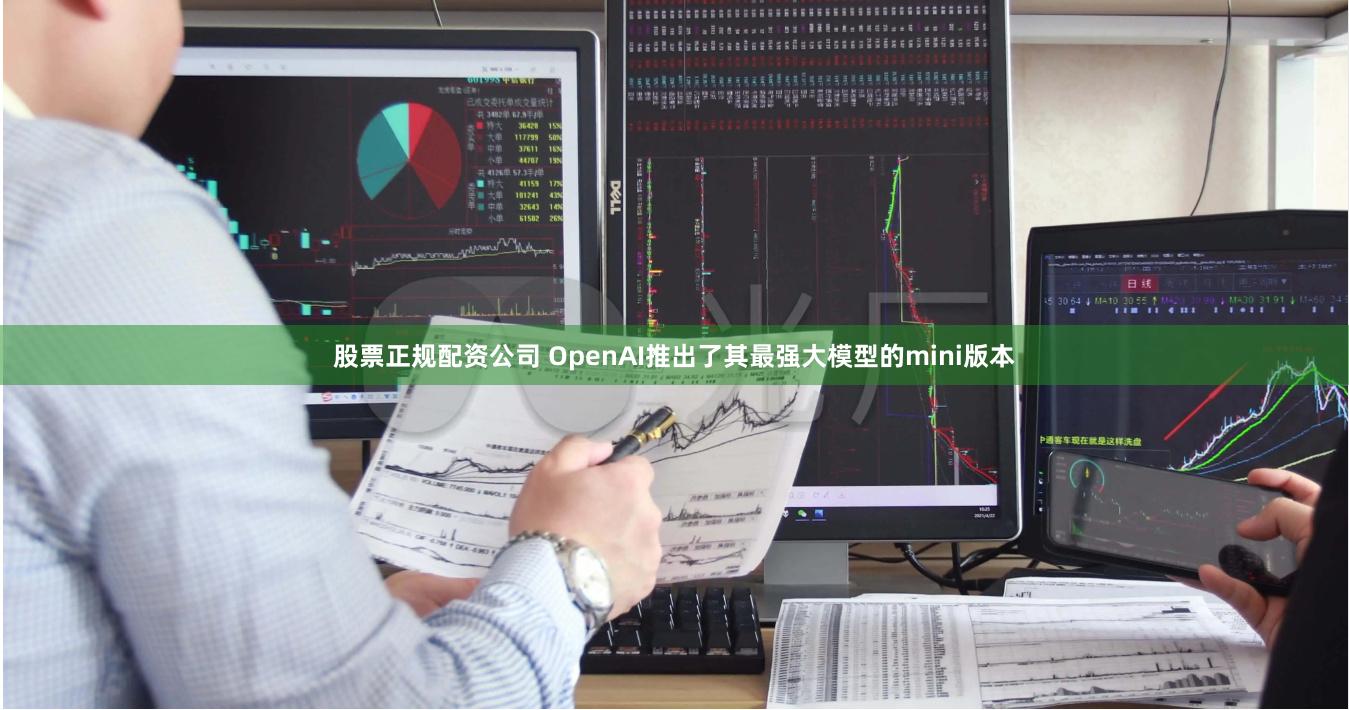 股票正规配资公司 OpenAI推出了其最强大模型的mini版本