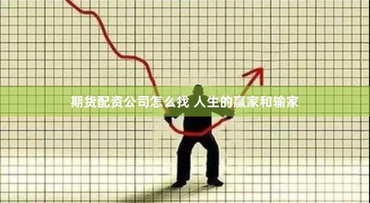 期货配资公司怎么找 人生的赢家和输家