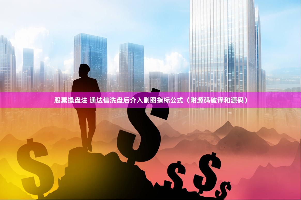 股票操盘法 通达信洗盘后介入副图指标公式（附源码破译和源码）