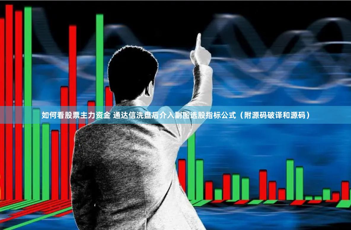 如何看股票主力资金 通达信洗盘后介入副图选股指标公式（附源码破译和源码）