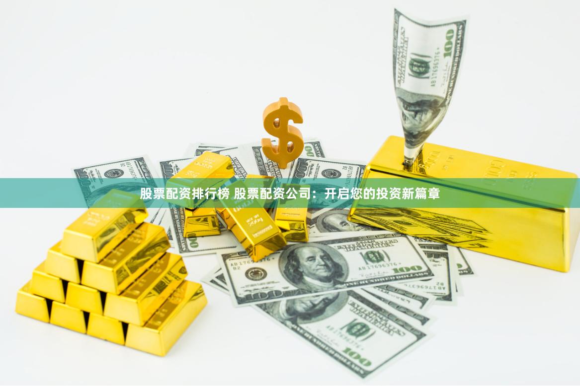 股票配资排行榜 股票配资公司：开启您的投资新篇章